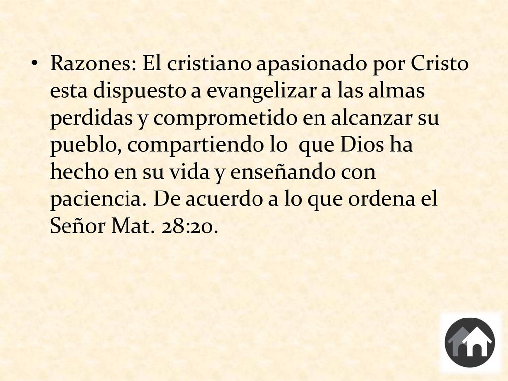 Razones: El cristiano apasionado por Cristo esta dispuesto a evangelizar a las almas perdidas y comprometido en alcanzar su pueblo, compartiendo lo que Dios ha hecho en su vida y enseñando con paciencia.