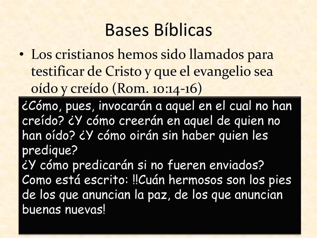 Bases Bíblicas Los cristianos hemos sido llamados para testificar de Cristo y que el evangelio sea oído y creído (Rom. 10:14-16)