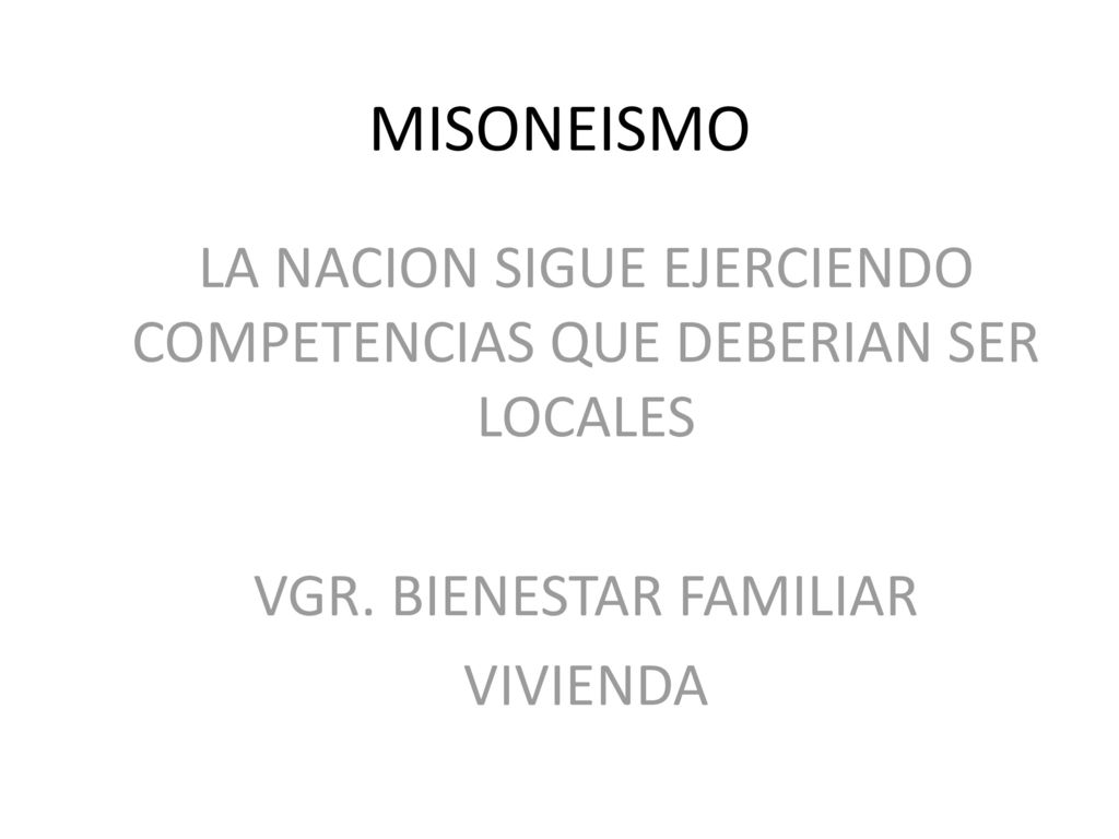 MISONEISMO LA NACION SIGUE EJERCIENDO COMPETENCIAS QUE DEBERIAN SER LOCALES. VGR. BIENESTAR FAMILIAR.