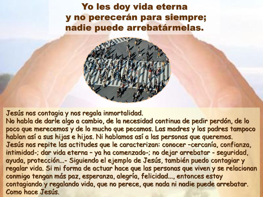 Yo les doy vida eterna y no perecerán para siempre; nadie puede arrebatármelas.