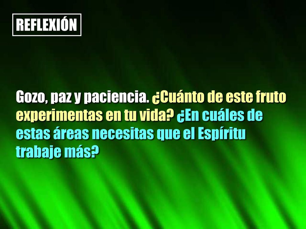 REFLEXIÓN Gozo, paz y paciencia. ¿Cuánto de este fruto experimentas en tu vida.