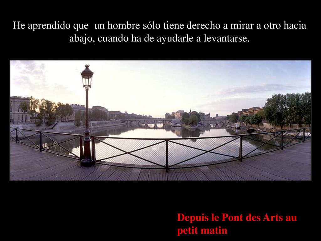 He aprendido que un hombre sólo tiene derecho a mirar a otro hacia abajo, cuando ha de ayudarle a levantarse.
