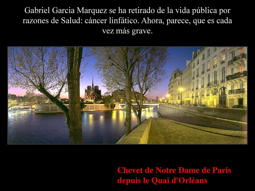 Gabriel Garcia Marquez se ha retirado de la vida pública por razones de Salud: cáncer linfático. Ahora, parece, que es cada vez más grave.