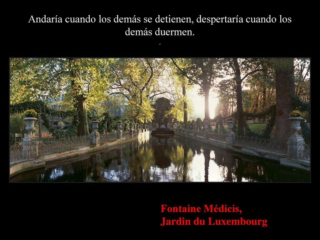 Andaría cuando los demás se detienen, despertaría cuando los demás duermen. .