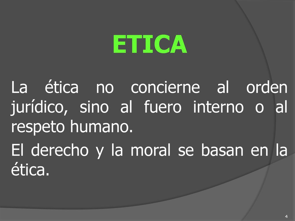 ETICA La ética no concierne al orden jurídico, sino al fuero interno o al respeto humano.