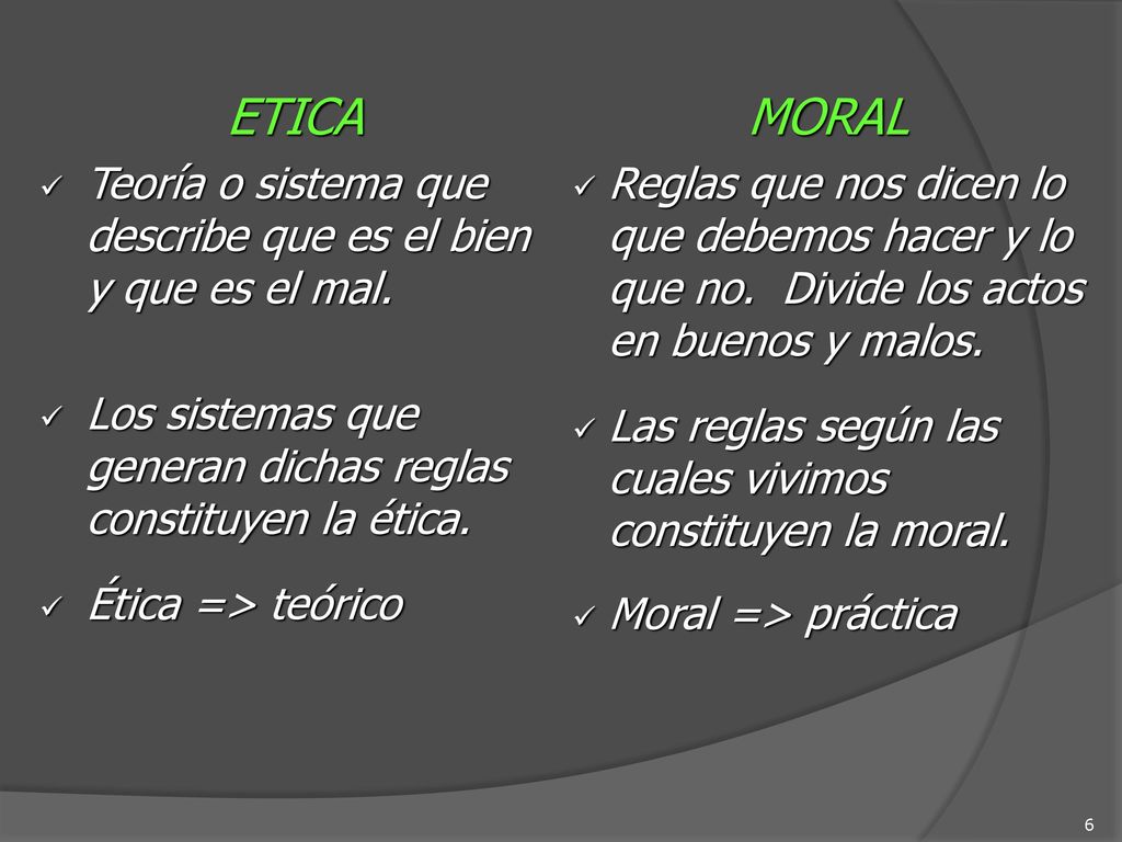 ETICA Teoría o sistema que describe que es el bien y que es el mal. Los sistemas que generan dichas reglas constituyen la ética.