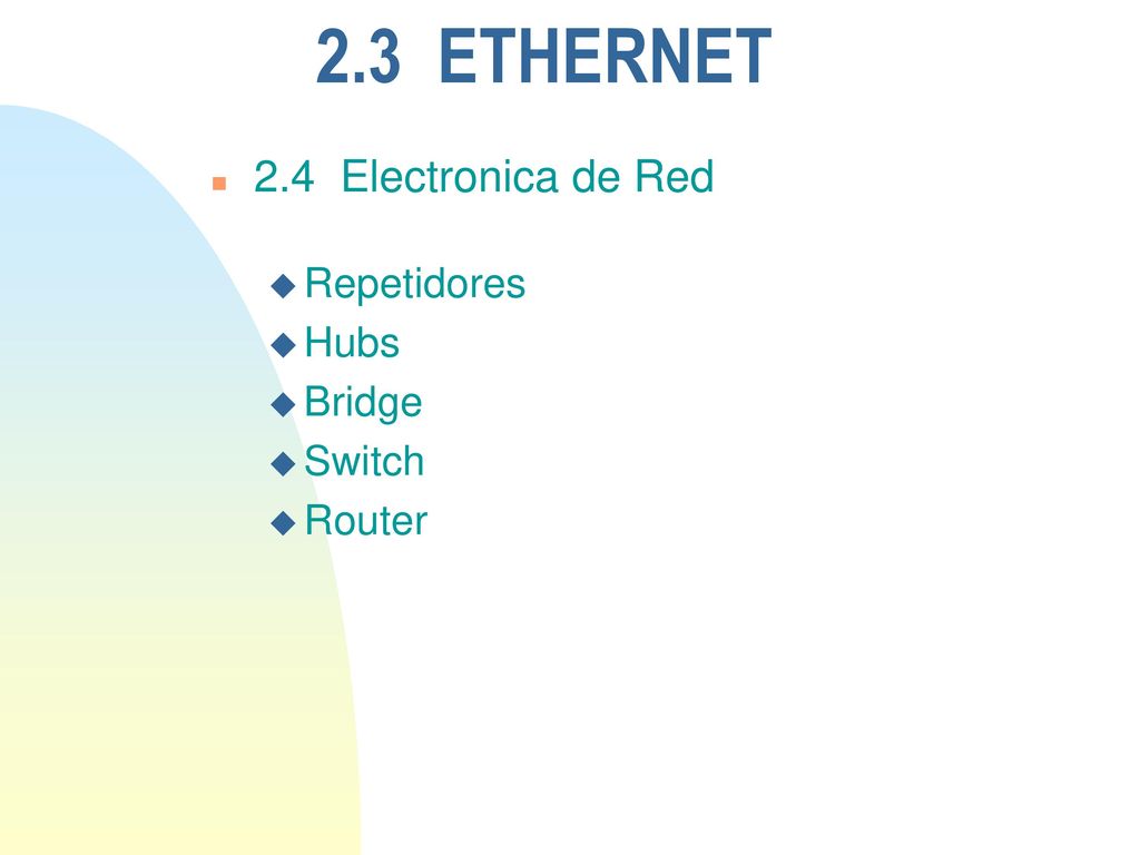 2.3 ETHERNET 2.4 Electronica de Red Repetidores Hubs Bridge Switch