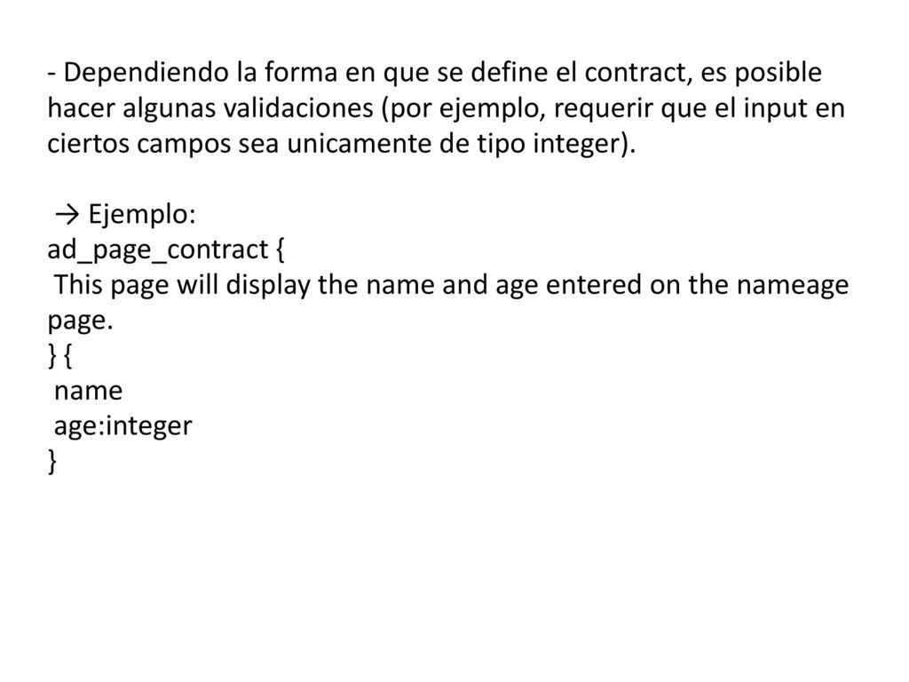 - Dependiendo la forma en que se define el contract, es posible hacer algunas validaciones (por ejemplo, requerir que el input en ciertos campos sea unicamente de tipo integer).