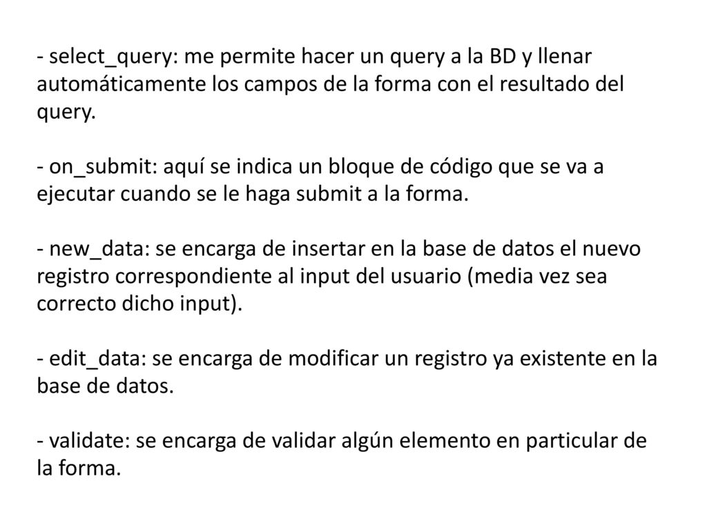 - select_query: me permite hacer un query a la BD y llenar automáticamente los campos de la forma con el resultado del query.