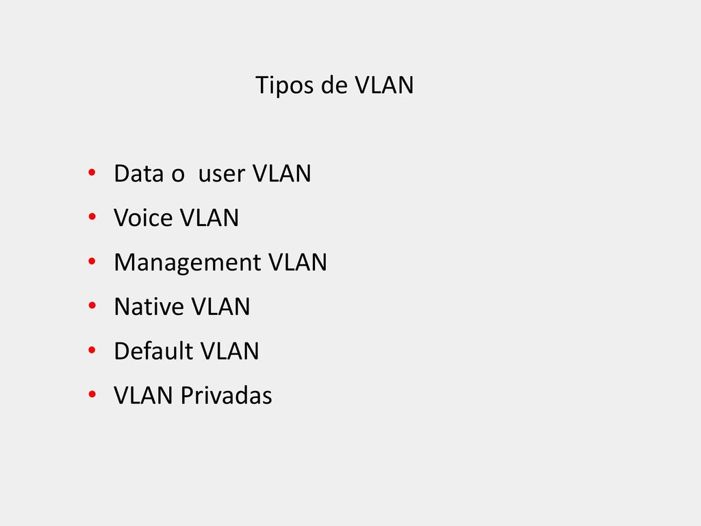 Tipos de VLAN Data o user VLAN Voice VLAN Management VLAN Native VLAN Default VLAN VLAN Privadas
