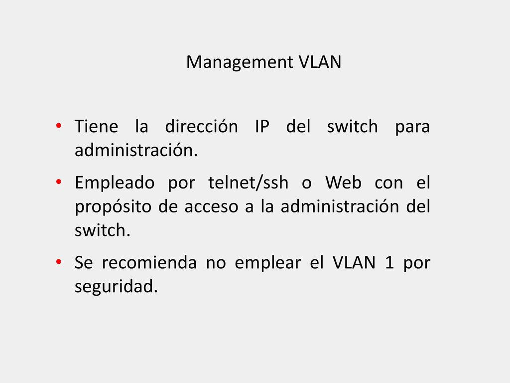 Management VLAN Tiene la dirección IP del switch para administración.