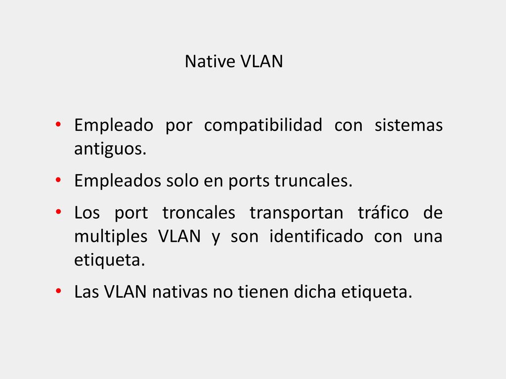 Native VLAN Empleado por compatibilidad con sistemas antiguos. Empleados solo en ports truncales.