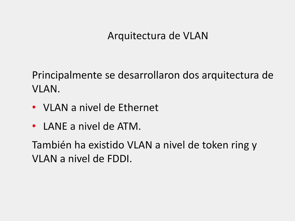 Arquitectura de VLAN Principalmente se desarrollaron dos arquitectura de VLAN. VLAN a nivel de Ethernet.