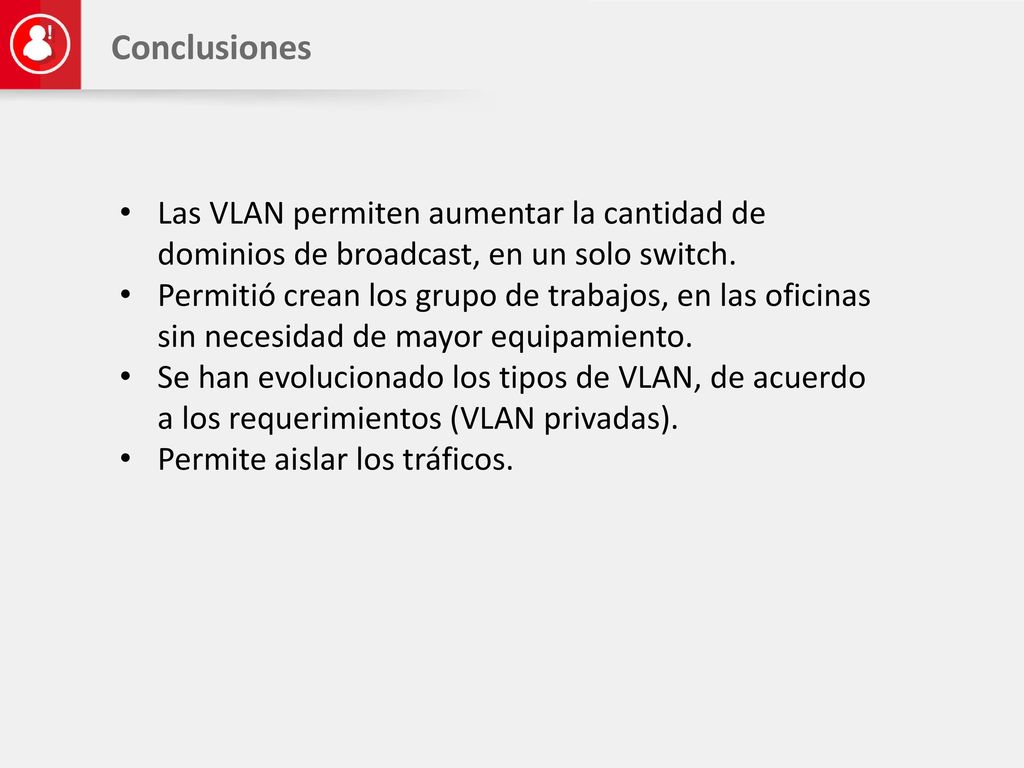 Conclusiones Las VLAN permiten aumentar la cantidad de dominios de broadcast, en un solo switch.