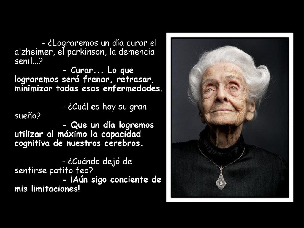- ¿Lograremos un día curar el alzheimer, el parkinson, la demencia senil....