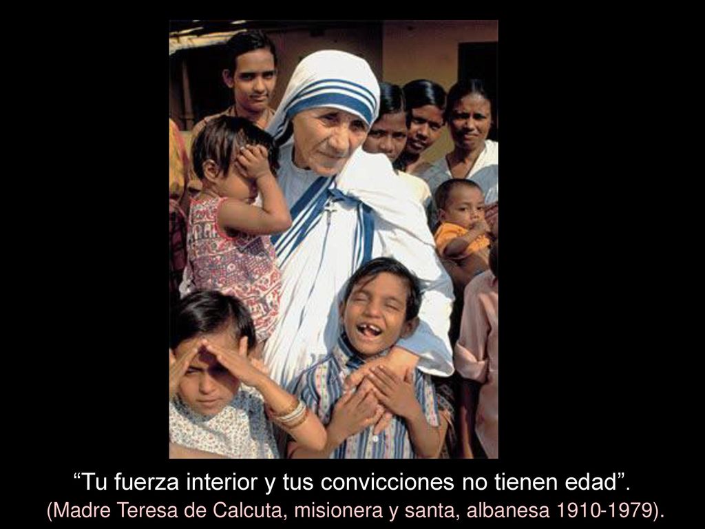 Tu fuerza interior y tus convicciones no tienen edad .