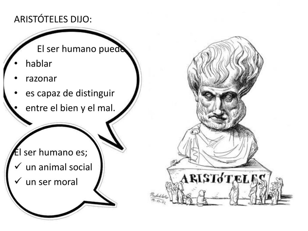 ARISTÓTELES DIJO: El ser humano puede. hablar. razonar. es capaz de distinguir. entre el bien y el mal.