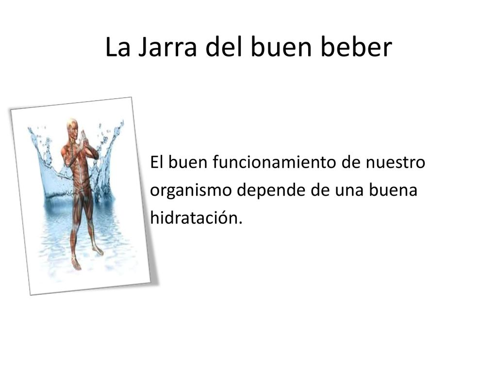 La Jarra del buen beber El buen funcionamiento de nuestro organismo depende de una buena hidratación.