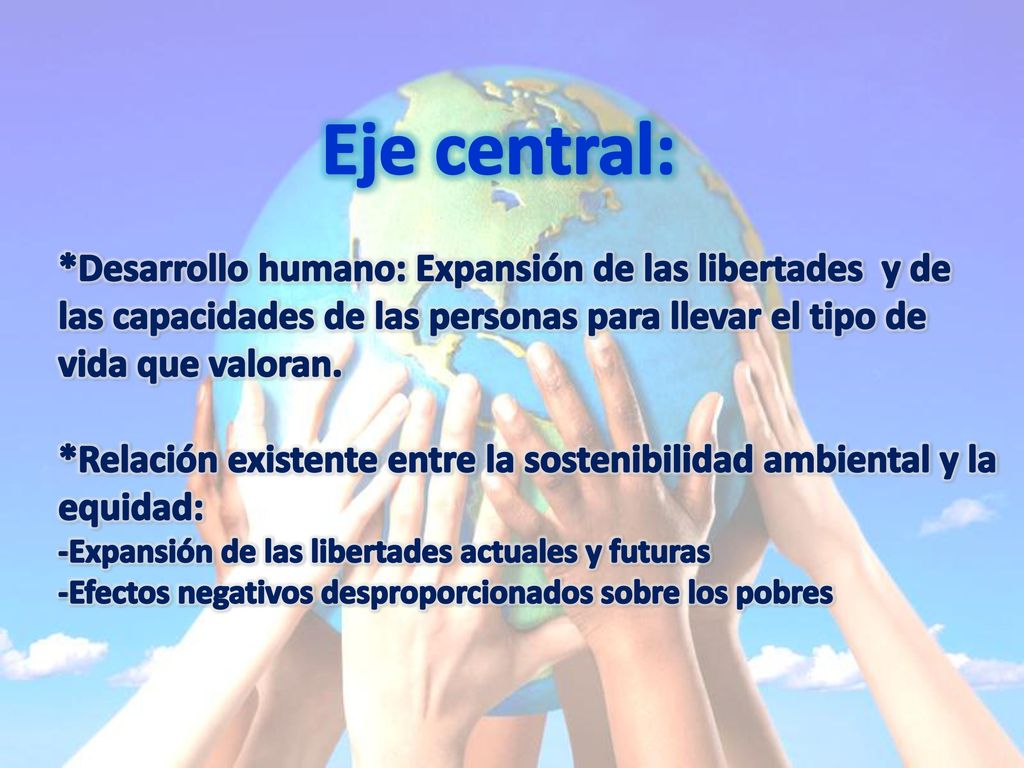 Eje central: *Desarrollo humano: Expansión de las libertades y de las capacidades de las personas para llevar el tipo de vida que valoran.