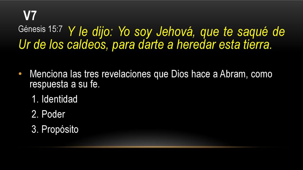 V7 Génesis 15:7 Y le dijo: Yo soy Jehová, que te saqué de Ur de los caldeos, para darte a heredar esta tierra.