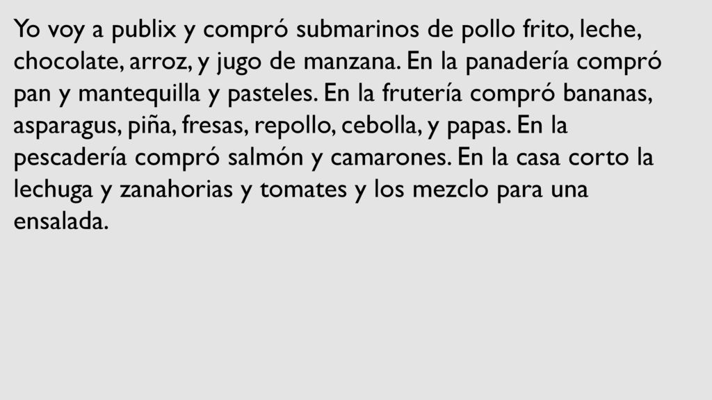 Yo voy a publix y compró submarinos de pollo frito, leche, chocolate, arroz, y jugo de manzana.