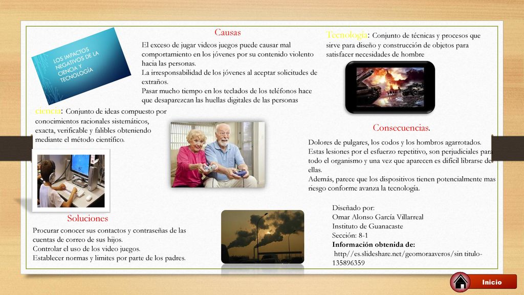 Causas Tecnología: Conjunto de técnicas y procesos que sirve para diseño y construcción de objetos para satisfacer necesidades de hombre.