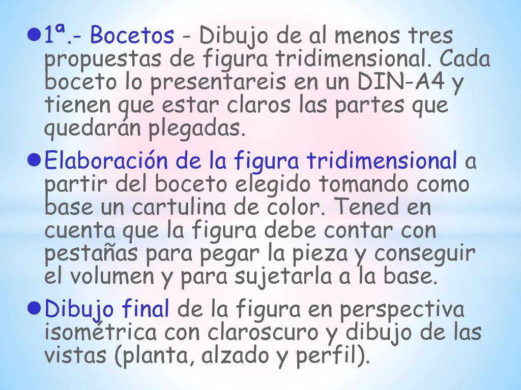 1ª.- Bocetos - Dibujo de al menos tres propuestas de figura tridimensional. Cada boceto lo presentareis en un DIN-A4 y tienen que estar claros las partes que quedarán plegadas.