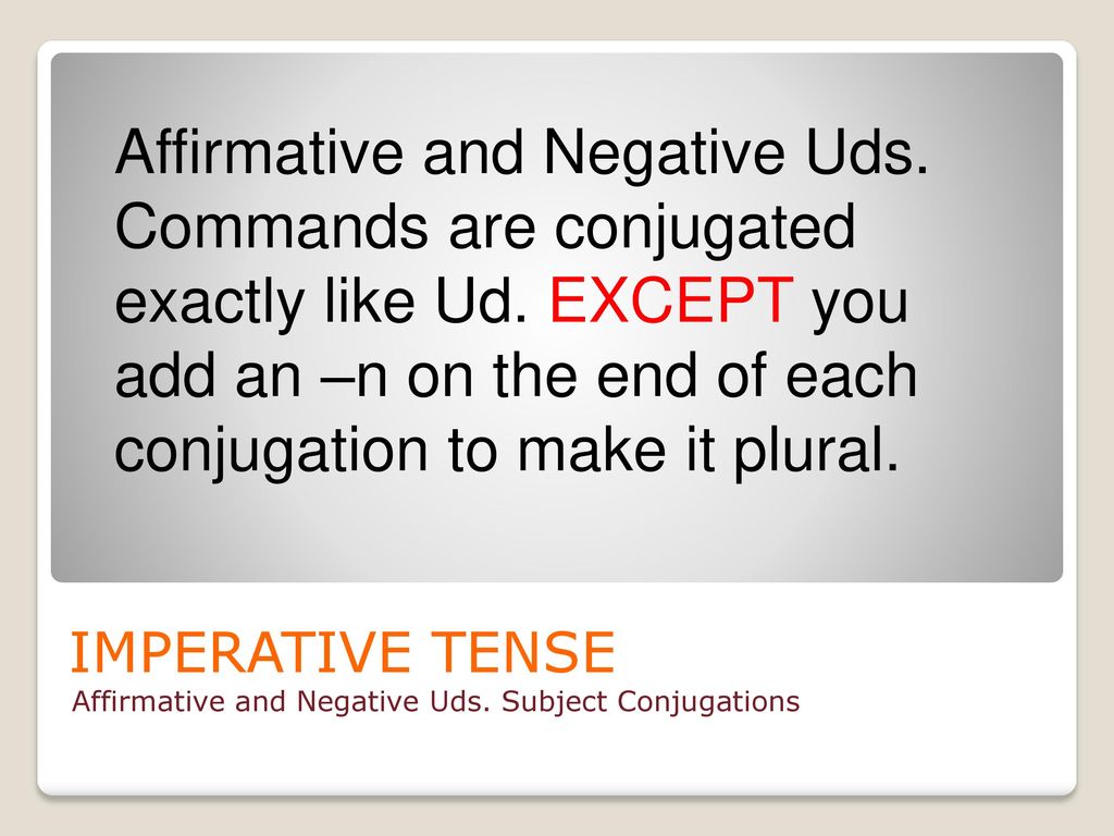 Affirmative and Negative Uds. Commands are conjugated exactly like Ud