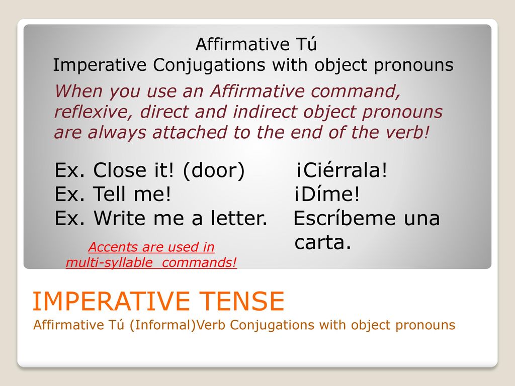 IMPERATIVE TENSE Ex. Close it! (door) ¡Ciérrala! Ex. Tell me! ¡Díme!