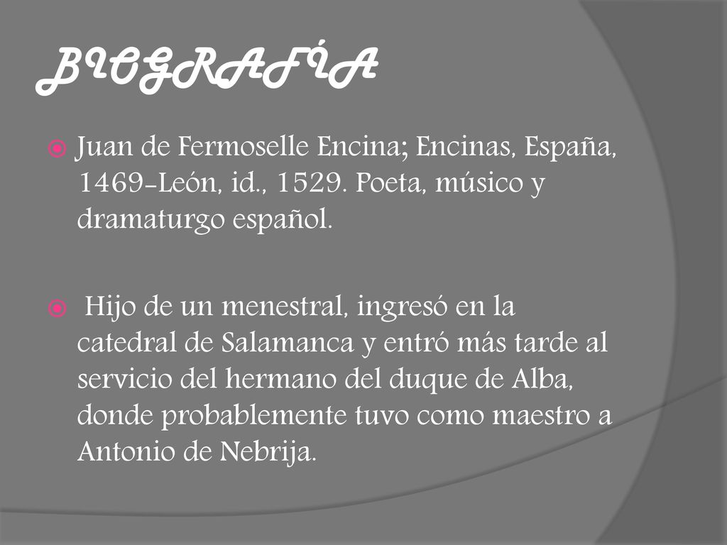 BIOGRAFÍA Juan de Fermoselle Encina; Encinas, España, 1469-León, id., Poeta, músico y dramaturgo español.