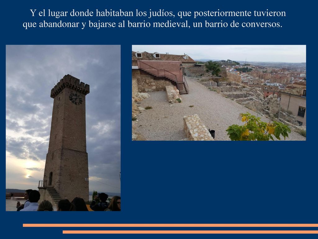 Y el lugar donde habitaban los judíos, que posteriormente tuvieron que abandonar y bajarse al barrio medieval, un barrio de conversos.
