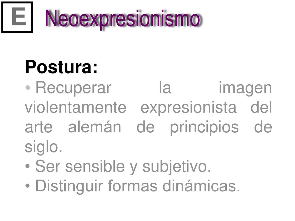 E Postura: Recuperar la imagen violentamente expresionista del arte alemán de principios de siglo.