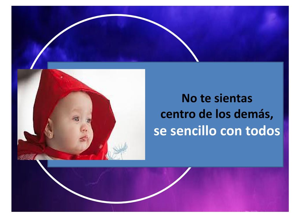 No te sientas centro de los demás, se sencillo con todos