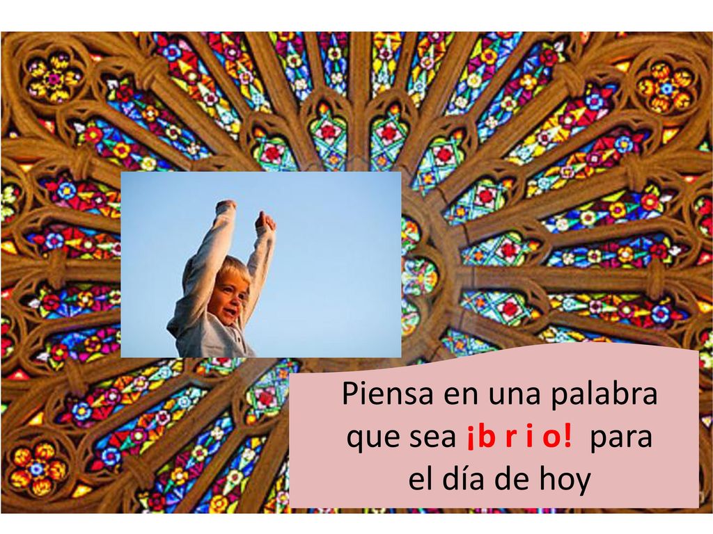 Piensa en una palabra que sea ¡b r i o! para el día de hoy
