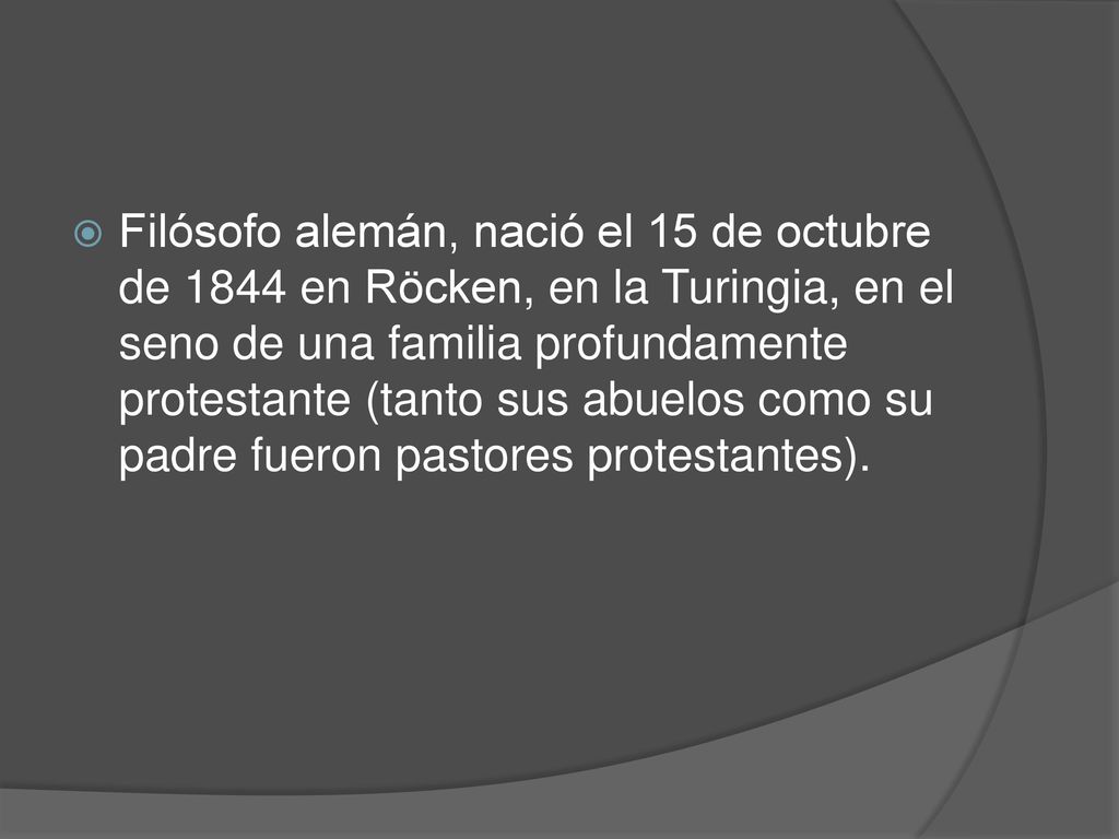 Filósofo alemán, nació el 15 de octubre de 1844 en Röcken, en la Turingia, en el seno de una familia profundamente protestante (tanto sus abuelos como su padre fueron pastores protestantes).