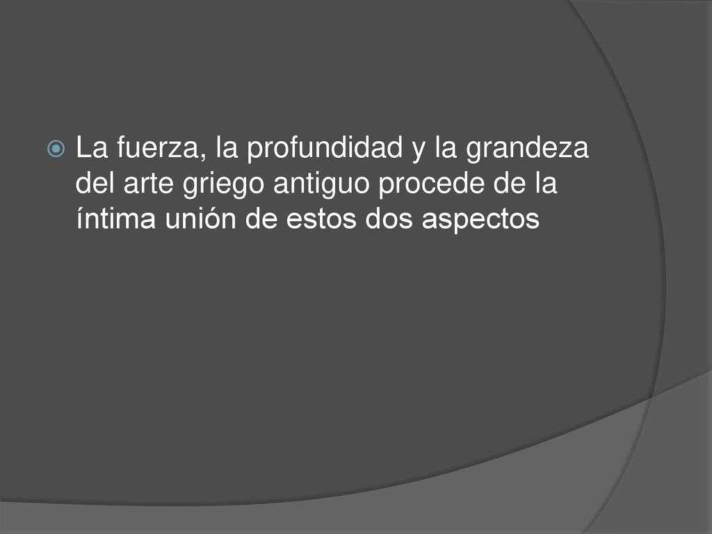 La fuerza, la profundidad y la grandeza del arte griego antiguo procede de la íntima unión de estos dos aspectos