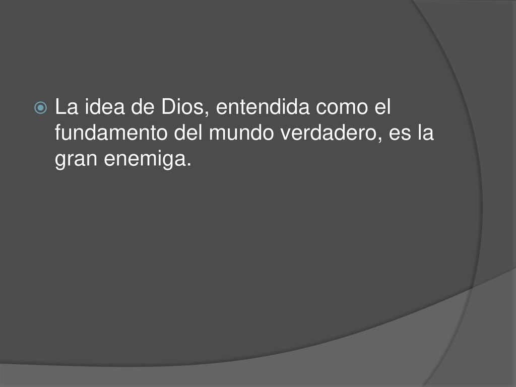 La idea de Dios, entendida como el fundamento del mundo verdadero, es la gran enemiga.