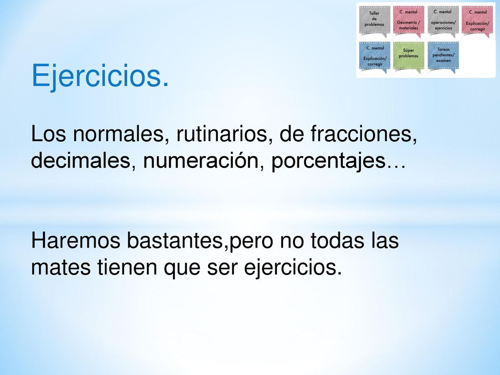 Ejercicios. Los normales, rutinarios, de fracciones, decimales, numeración, porcentajes…