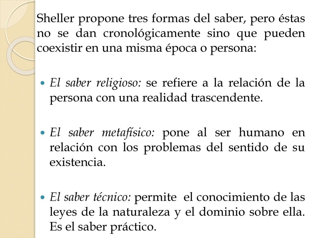 Sheller propone tres formas del saber, pero éstas no se dan cronológicamente sino que pueden coexistir en una misma época o persona:
