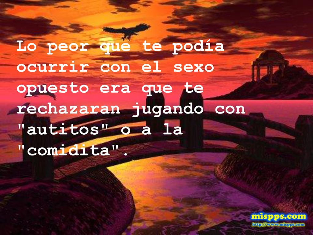 Lo peor que te podía ocurrir con el sexo opuesto era que te rechazaran jugando con autitos o a la comidita .