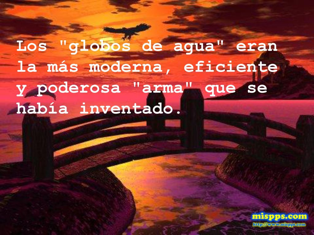 Los globos de agua eran la más moderna, eficiente y poderosa arma que se había inventado.