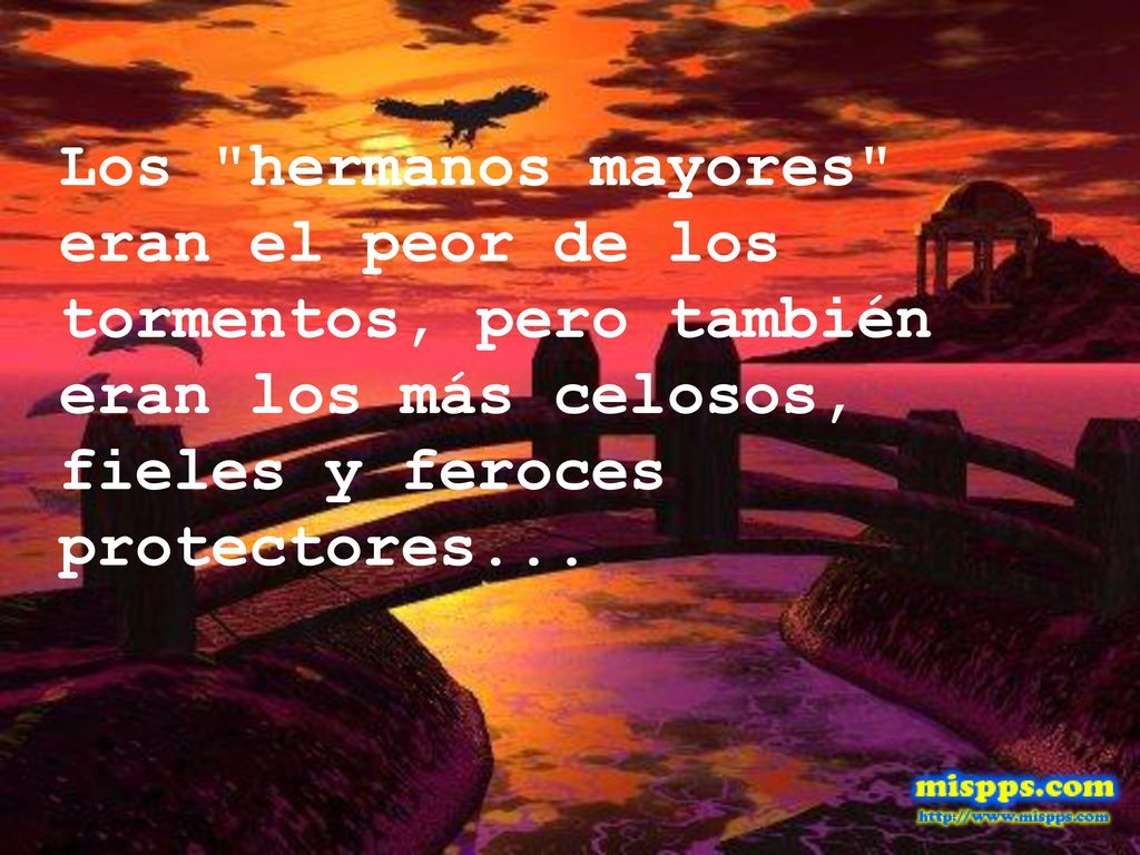 Los hermanos mayores eran el peor de los tormentos, pero también eran los más celosos, fieles y feroces protectores...