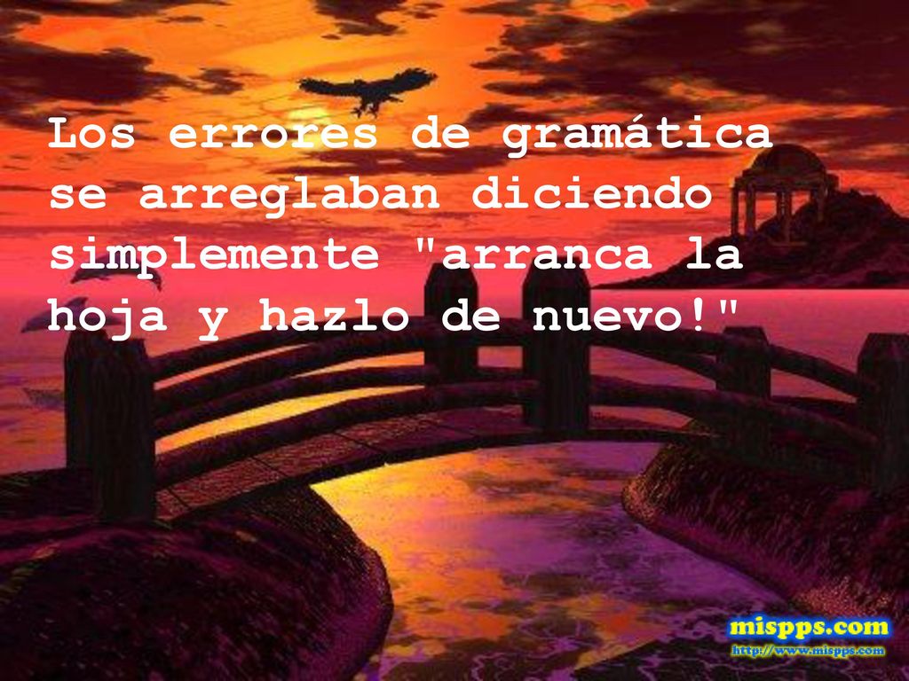 Los errores de gramática se arreglaban diciendo simplemente arranca la hoja y hazlo de nuevo!
