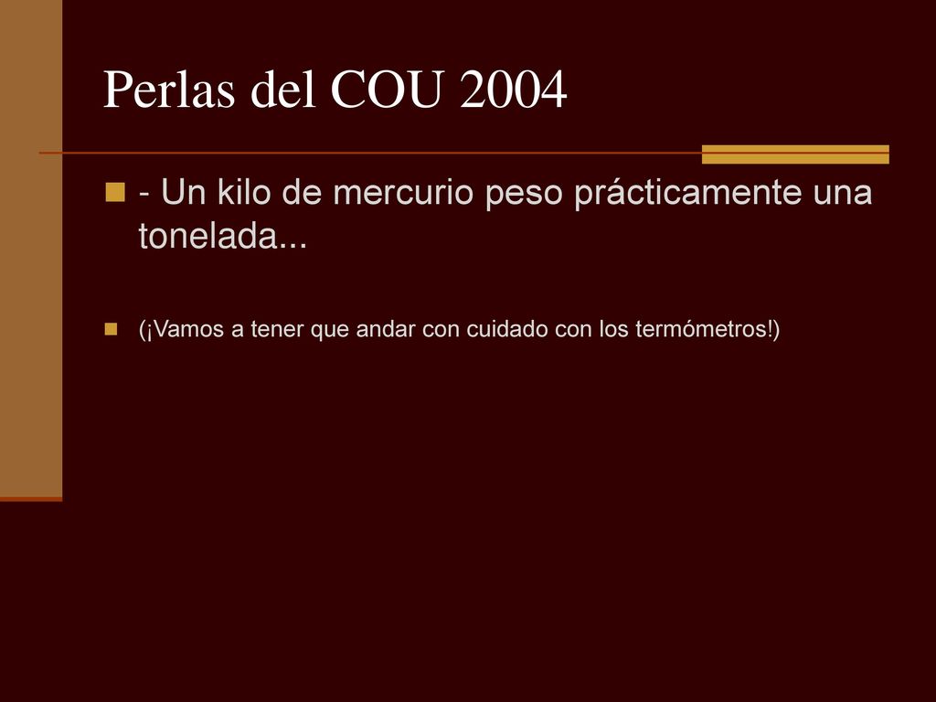 Perlas del COU Un kilo de mercurio peso prácticamente una tonelada...