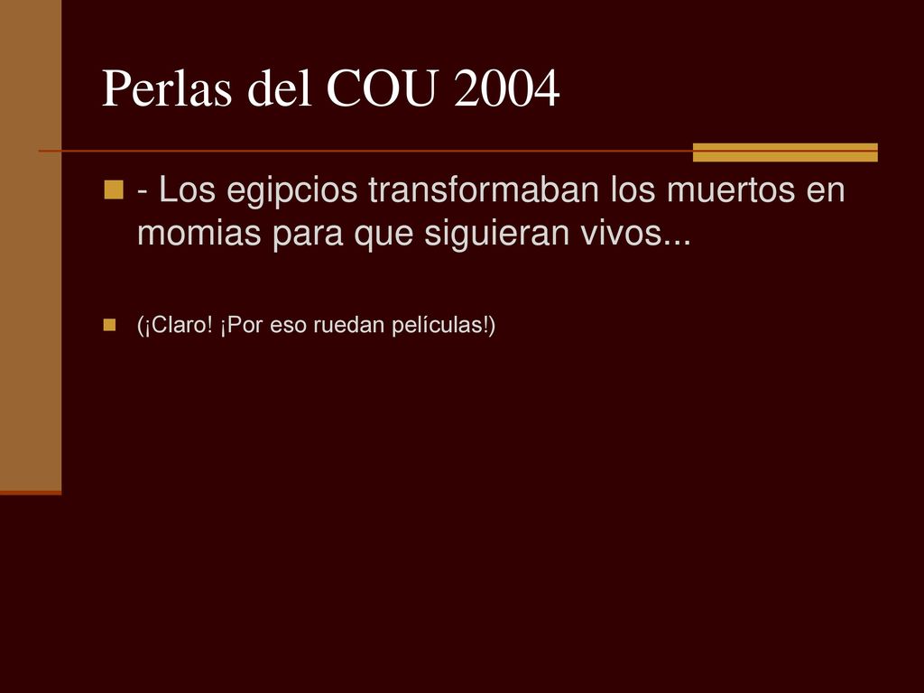 Perlas del COU Los egipcios transformaban los muertos en momias para que siguieran vivos...