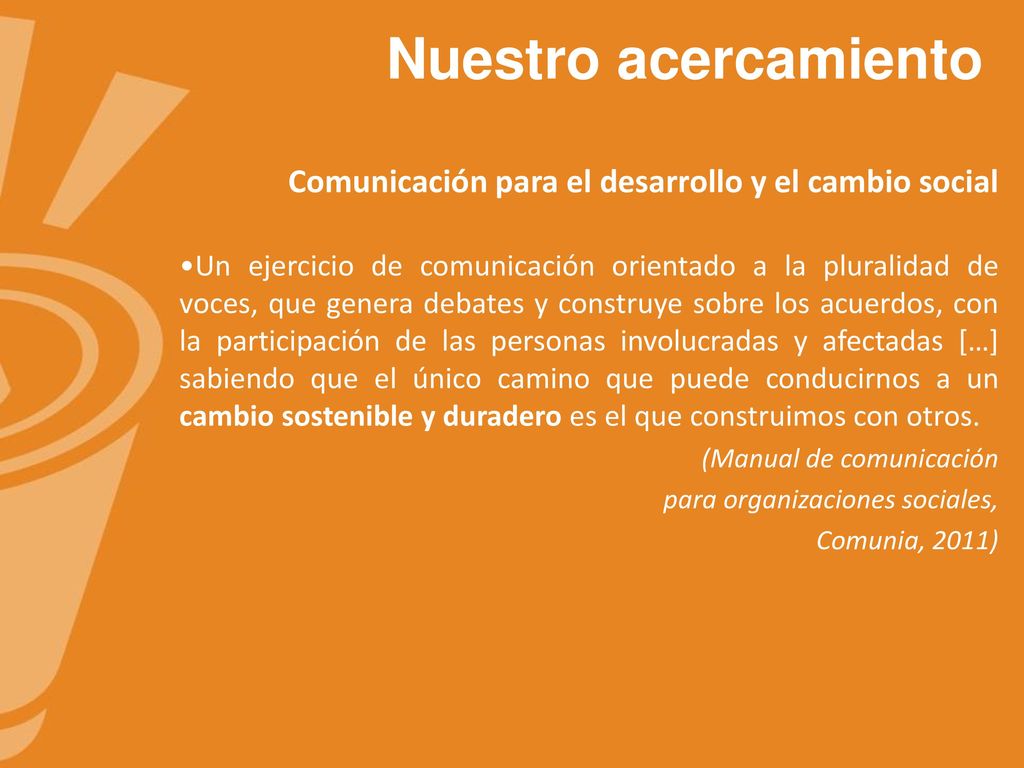 Nuestro acercamiento Comunicación para el desarrollo y el cambio social.