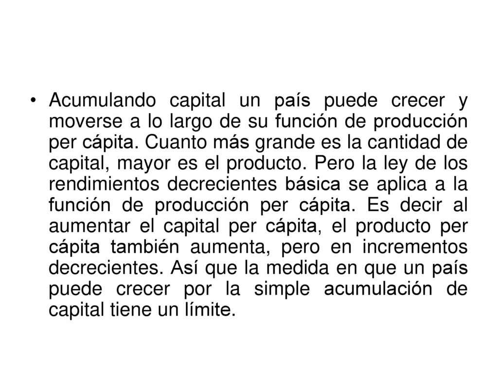Acumulando capital un país puede crecer y moverse a lo largo de su función de producción per cápita.