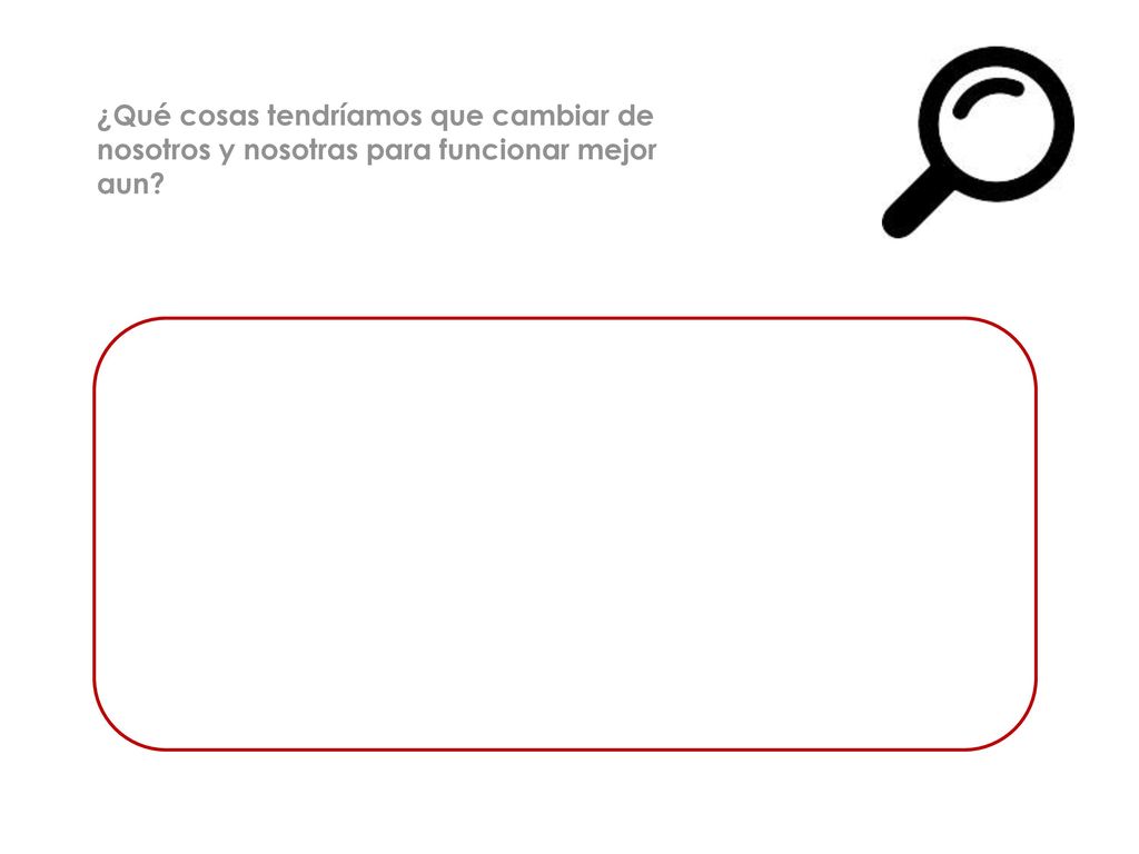 ¿Qué cosas tendríamos que cambiar de nosotros y nosotras para funcionar mejor aun
