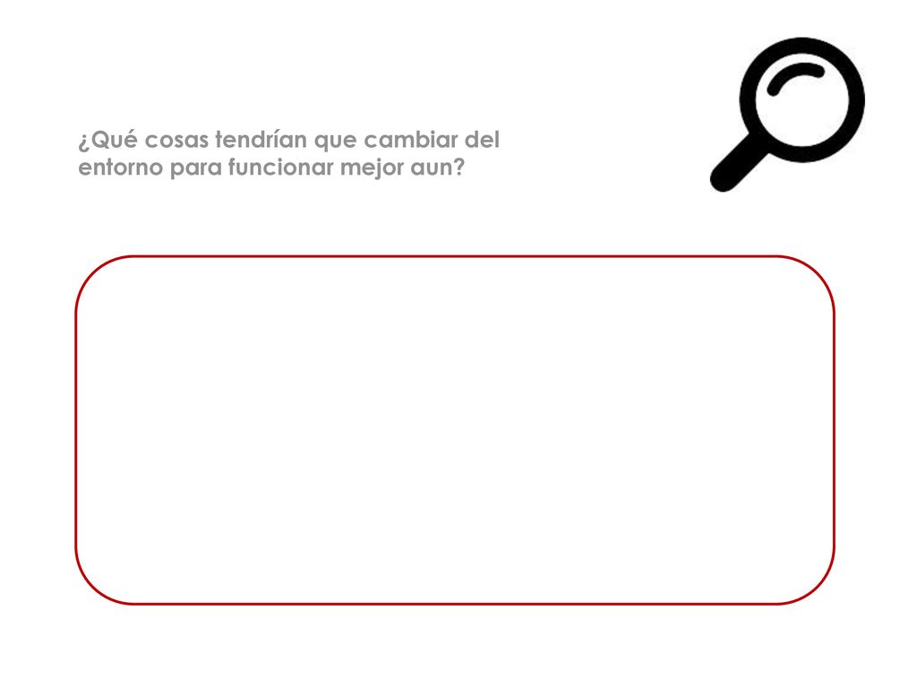 ¿Qué cosas tendrían que cambiar del entorno para funcionar mejor aun