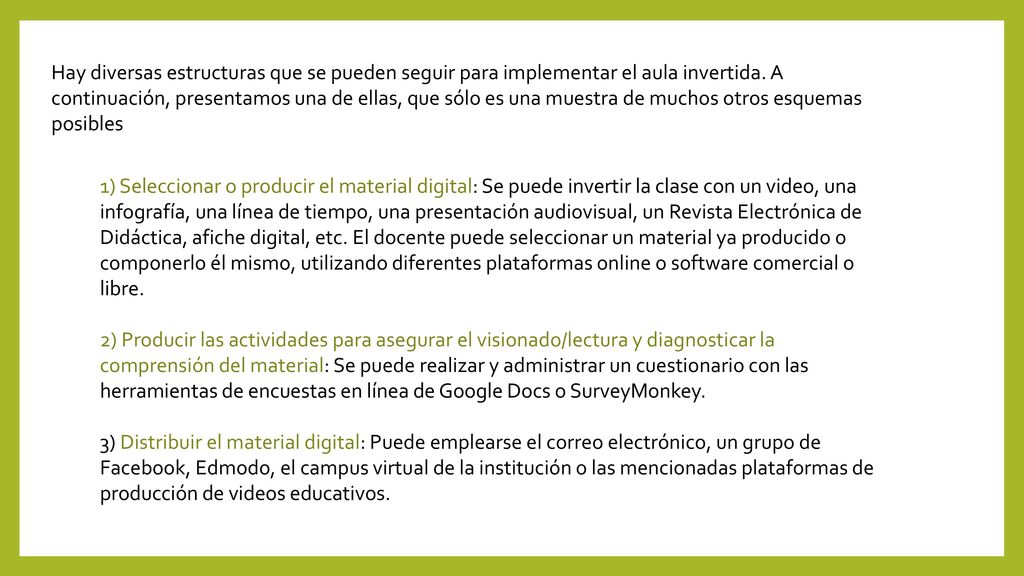 Hay diversas estructuras que se pueden seguir para implementar el aula invertida. A continuación, presentamos una de ellas, que sólo es una muestra de muchos otros esquemas posibles